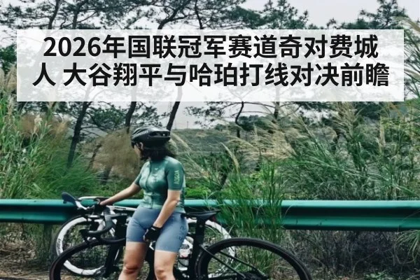 2026年国联冠军赛道奇对费城人 大谷翔平与哈珀打线对决前瞻（kaiyun）